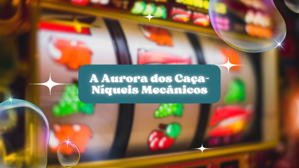 A Aurora dos Caça-Níqueis Mecânicos