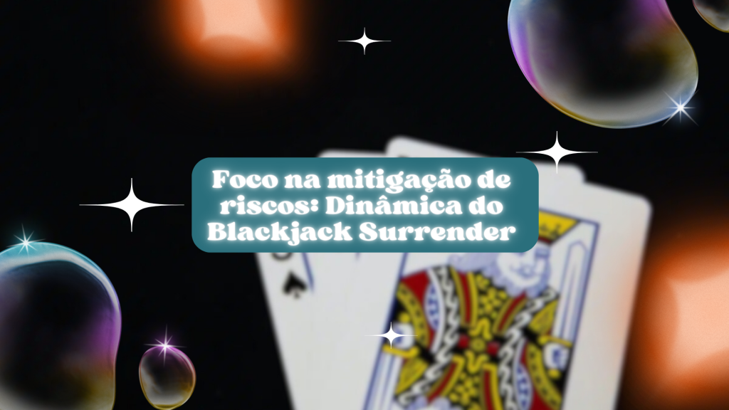 Foco na mitigação de riscos: Dinâmica do Blackjack Surrender