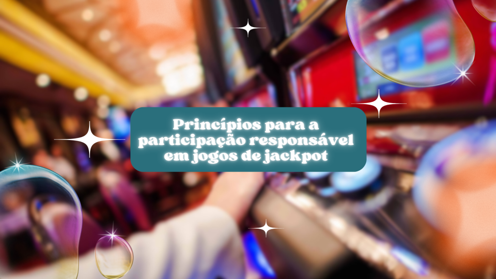 Princípios para a participação responsável em jogos de jackpot