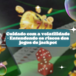 Cuidado com a volatilidade - Entendendo os riscos dos jogos de jackpot