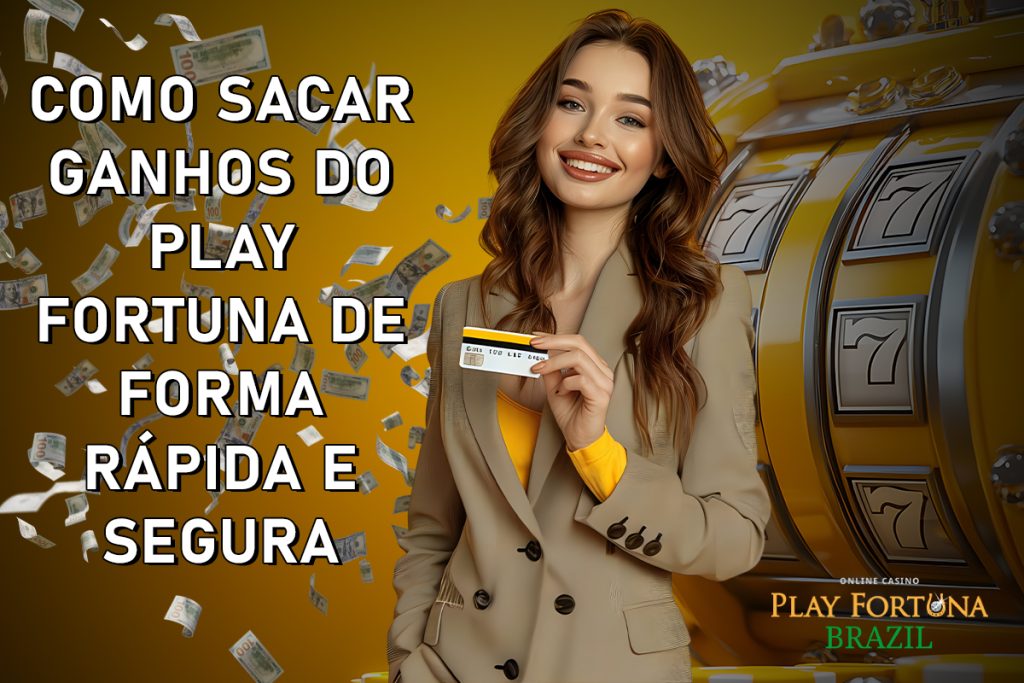 Como sacar ganhos do Play Fortuna de forma rápida e segura